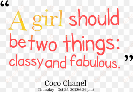 a girl should be two things, classy and fabulous - fabulous girl quotes
