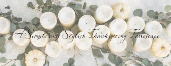 a simple and stylish thanksgiving tablescape - thanksgiving