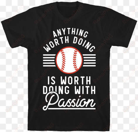 anything worth doing is worth doing with passion&nbsp - literature shirts