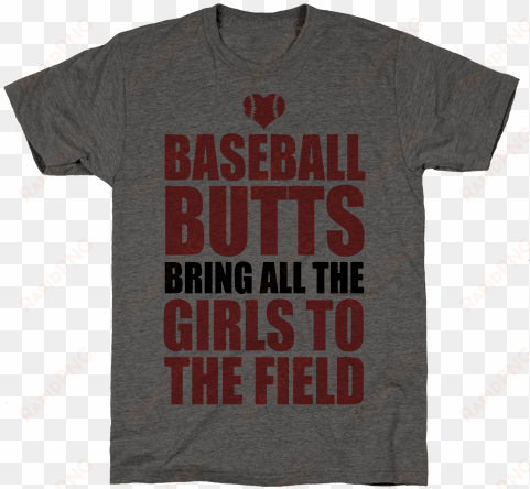 baseball butts bring all the girls to the field mens - t-shirt