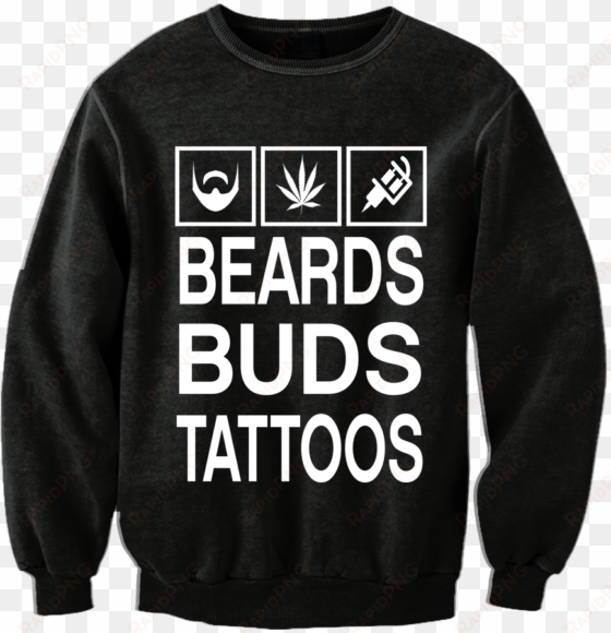 "beards buds tattoos" crewneck - wanna big house big cars and big rings shirt