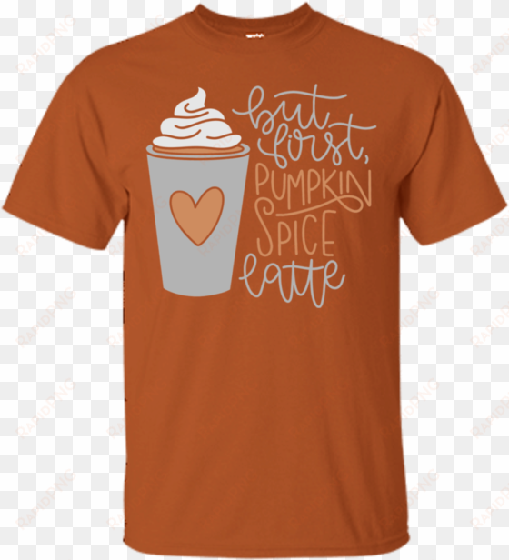 but first, pumpkin spice latte t-shirt - lady october birthday shirts