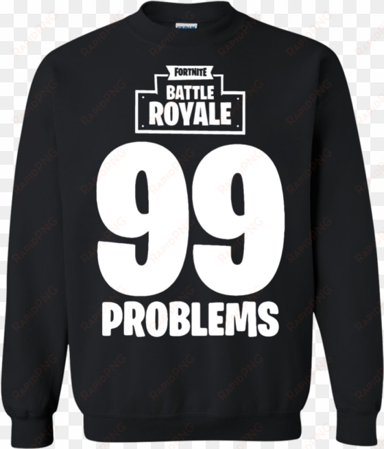 fortnite battle royale 99 problems t shirt hoodie sweater - christian urban clothing