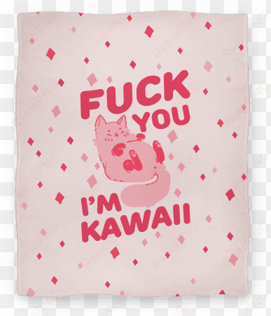 fuck you i'm kawaii blanket - fuck you im kawaii