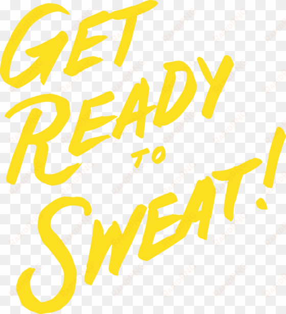 get ready to sweat - get ready to workout