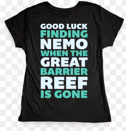 good luck finding nemo when the great barrier reef - t-shirt