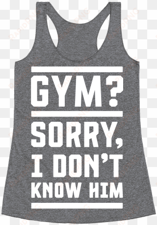 gym i don't know him racerback tank top - moody when you can shake