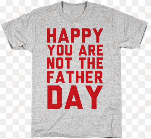 happy you are not the father day mens t-shirt - do you need toilet paper because you're being a real