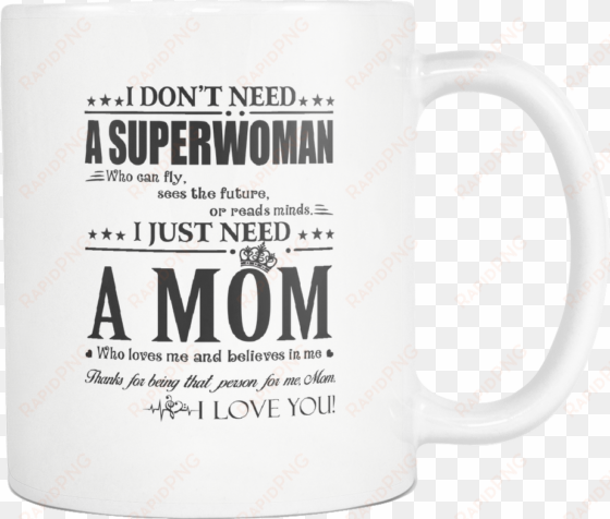 i just need a mom who loves me and believes in me family - coffee cup