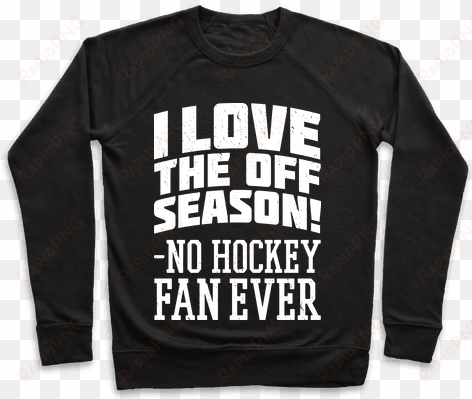 I Love The Off Season No Hockey Fan Ever Pullover - College Was So Much Better In The Movies Pullover: transparent png image