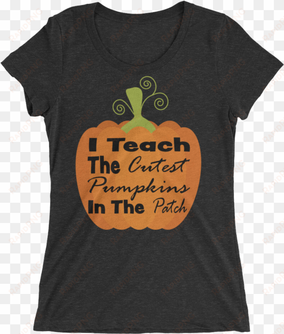 "i teach the cutest pumpkins in the patch" ladies' - shirt