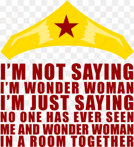 i'm not saying i'm wonder woman - i m not saying i m wonder woman i m just saying