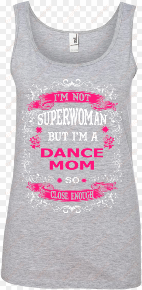 im not superwoman but im a dance mom so close enough - dear and the nature women's tank tops