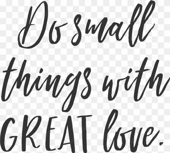 inspirational quotes about - do small things with great love quotes