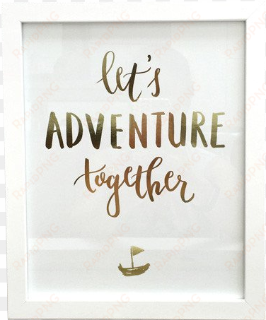 "let's adventure together" metallic gold foil print - calligraphy