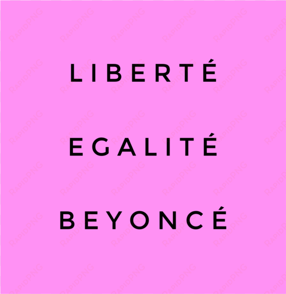 liberté, egalité, beyoncé - carmine