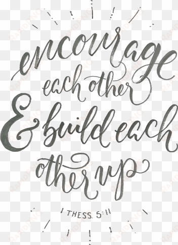 love quote idea - so encourage each other and build each other up