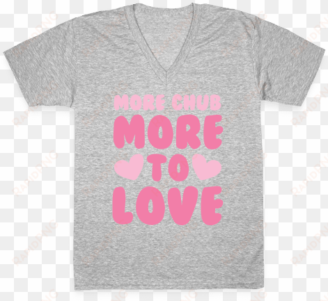 more chub, more to love v-neck tee shirt - shirt