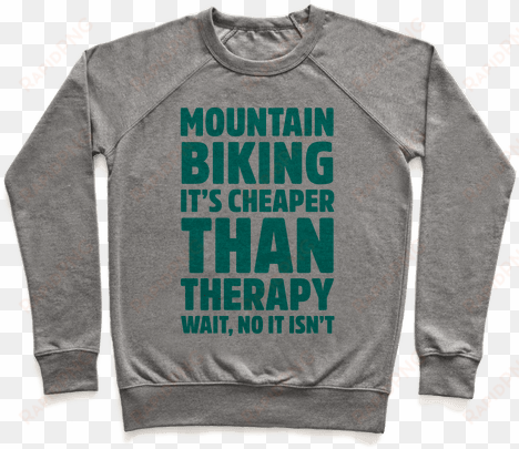 mountain biking it's cheaper than therapy pullover - i'm so tired from sleeping i need to take a nap pullover: