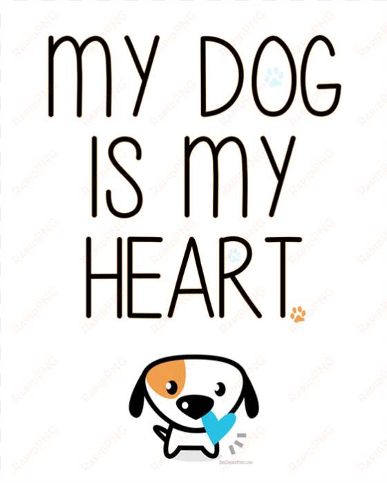 my dog is my heart print - my dog is my heart