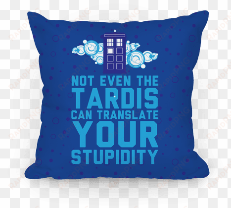 not even the tardis can translate you stupidity pillow - blue