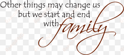 other things may change us, but we start and end with - fantastic job home decor sticker family is forever
