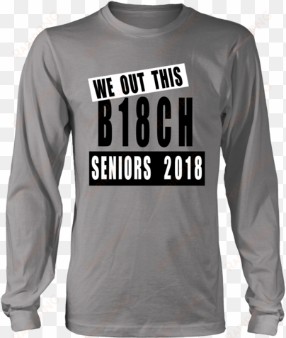 out of this b18ch-class of 2018 slogans - class of 2019 shirts slogans