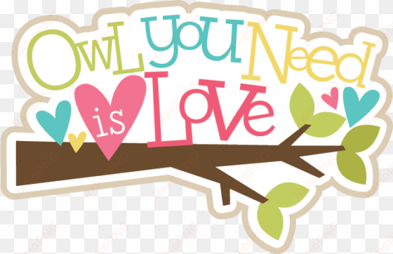 owl you need is love svg scrapbook title owl svg files - scrapbook title png food