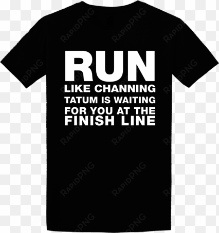 run like channing tatum t shirt $19 - t-shirt