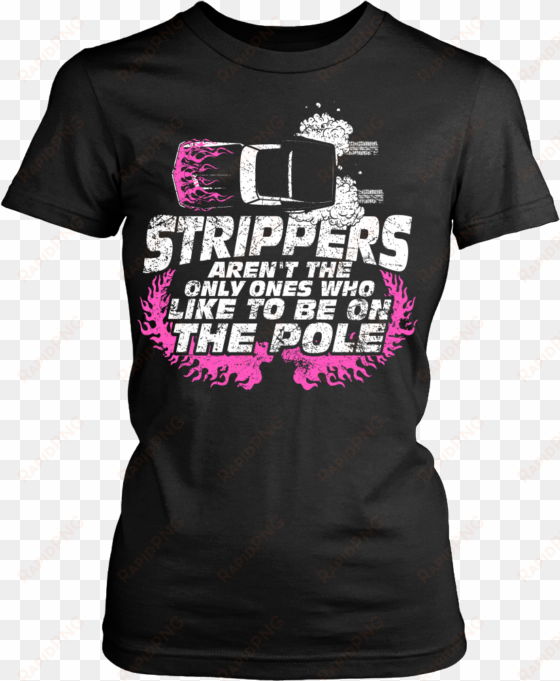 strippers aren't the only ones who like to be on the - yes she bought me this shirt