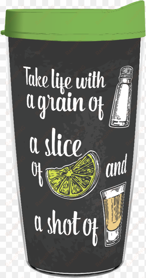take life with a grain of salt, a slice of lime, and - shot glass