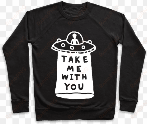 take me with you ufo pullover - eat ass suck a dick and sell drugs shirt