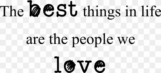 the best things in life are the people we love - family quotes transparent
