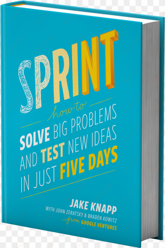 the sprint book - sprint: how to solve big problems and test new ideas
