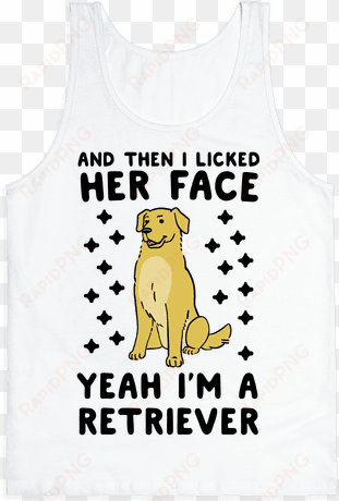 then i licked her face, i'm a retriever tank top - top