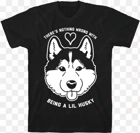 there's nothing wrong with being a lil husky mens t-shirt - husky tshirt