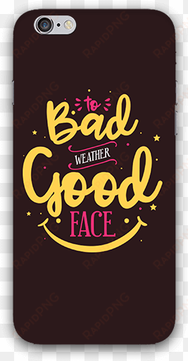 to bad weather good face iphone 6s mobile case - smartphone