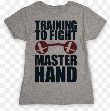 training to fight master hand womens t-shirt - if it requires pants or a bra it's not happening t-shirt: