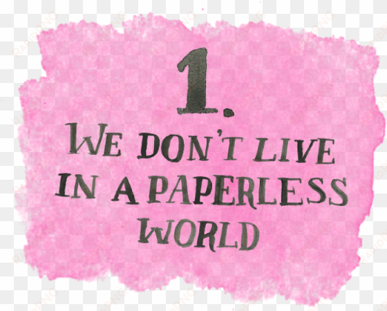 we don't live in a paperless world