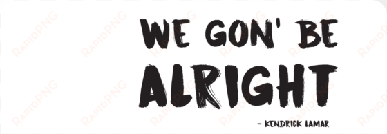 we gon' be alright - calligraphy