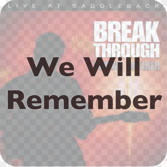 we will remember - break through by tommy walker