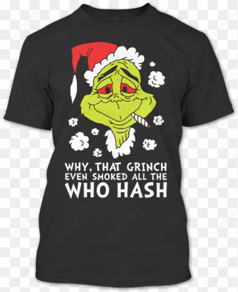 why, that grinch even smoked all the who hash t shirt, - christmas party t shirts