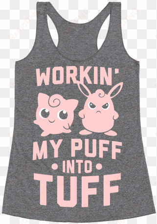 workin' my puff into tuff racerback tank top - turning my puff into tuff