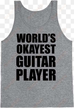 world's okayest guitar player tank top - have the body of a god unfortunately