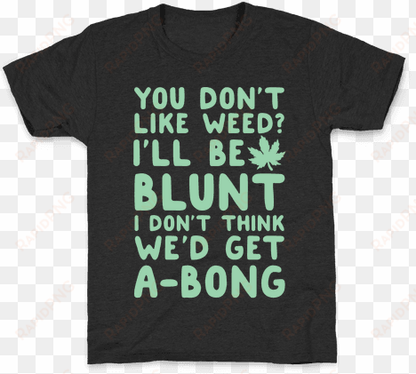 you don't like weed i'll be blunt i don't - fall shirts with sayings